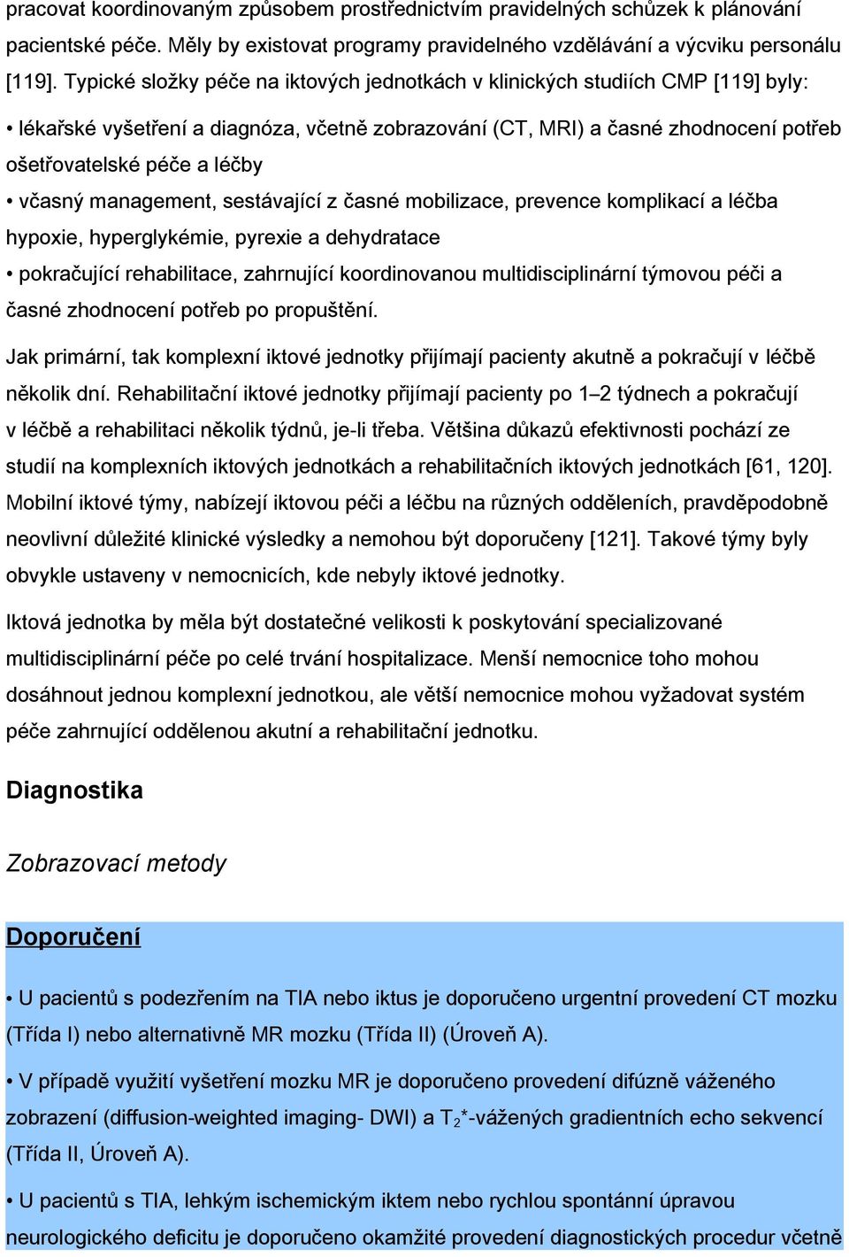 včasný management, sestávající z časné mobilizace, prevence komplikací a léčba hypoxie, hyperglykémie, pyrexie a dehydratace pokračující rehabilitace, zahrnující koordinovanou multidisciplinární