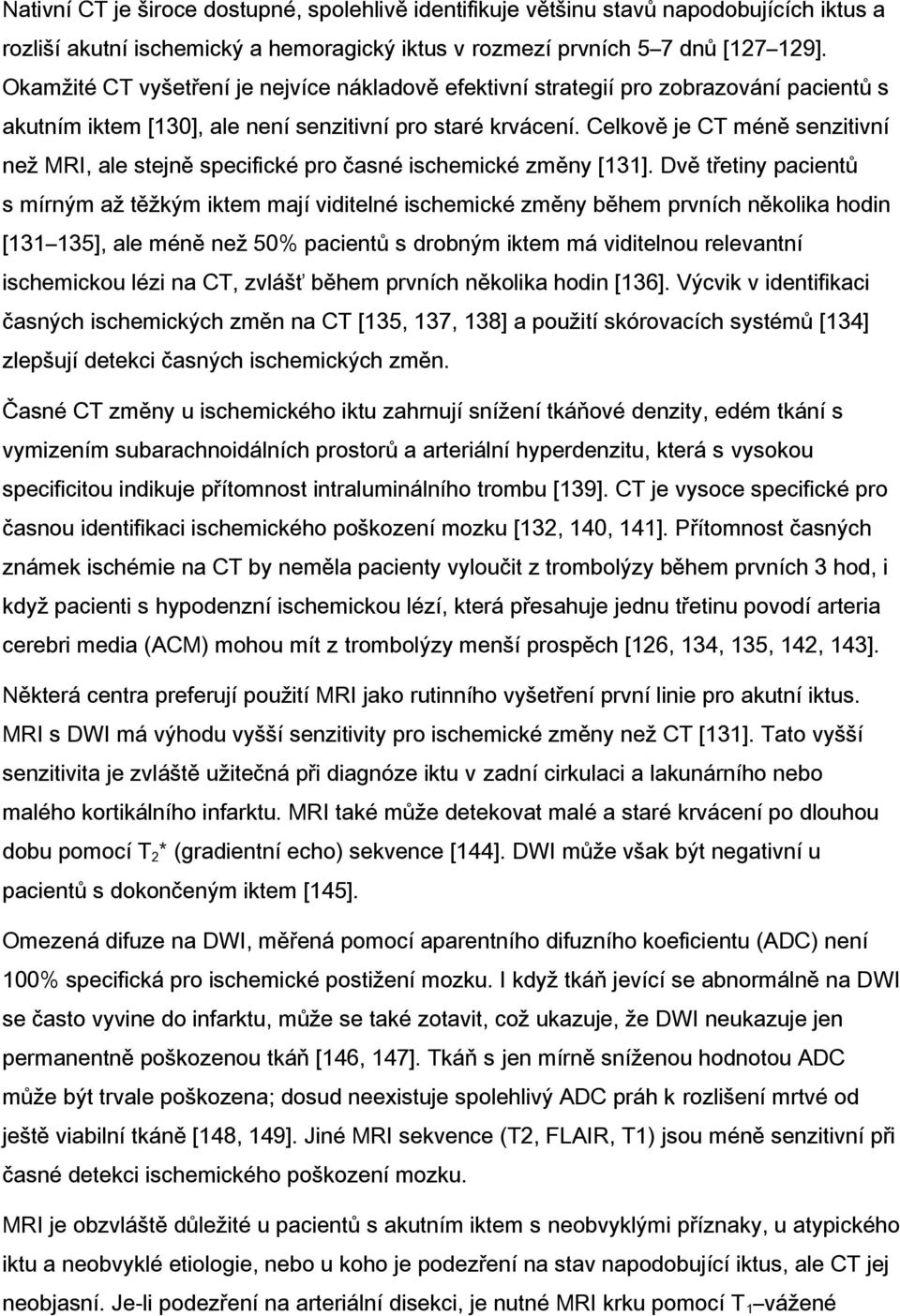 Celkově je CT méně senzitivní než MRI, ale stejně specifické pro časné ischemické změny [131].