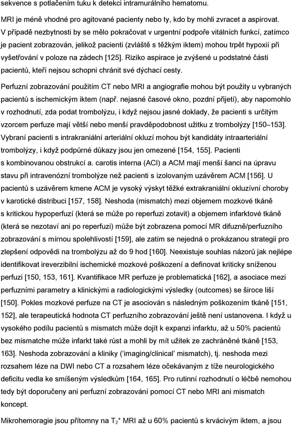 na zádech [125]. Riziko aspirace je zvýšené u podstatné části pacientů, kteří nejsou schopni chránit své dýchací cesty.