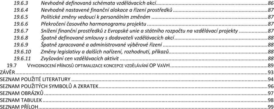 .. 88 19.6.10 Změny legislativy a dalších nařízení, rozhodnutí, příkazů... 88 19.6.11 Zvyšování cen vzdělávacích aktivit... 88 19.7 VYHODNOCENÍ PŘÍNOSŮ OPTIMALIZACE KONCEPCE VZDĚLÁVÁNÍ OP VAVPI.