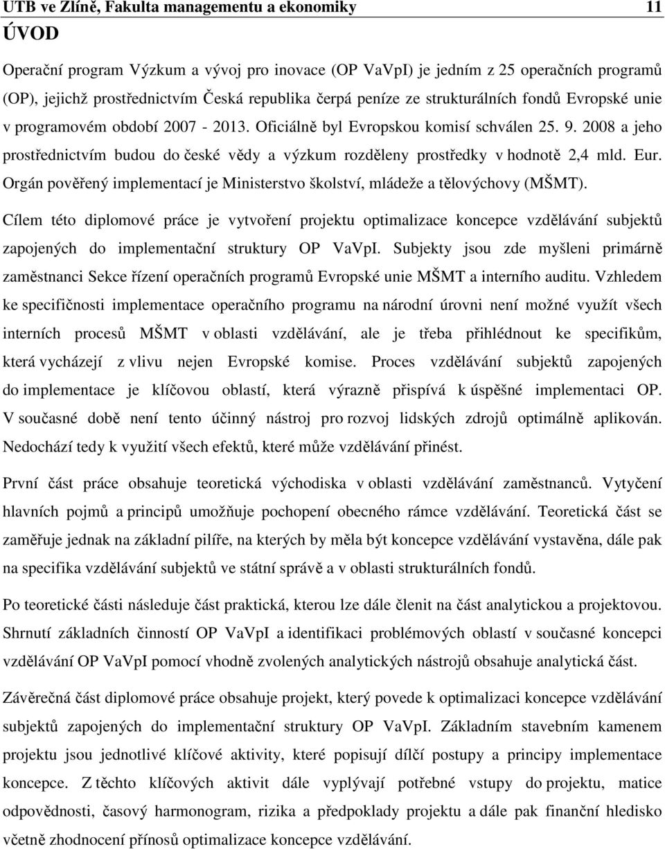 2008 a jeho prostřednictvím budou do české vědy a výzkum rozděleny prostředky v hodnotě 2,4 mld. Eur. Orgán pověřený implementací je Ministerstvo školství, mládeže a tělovýchovy (MŠMT).