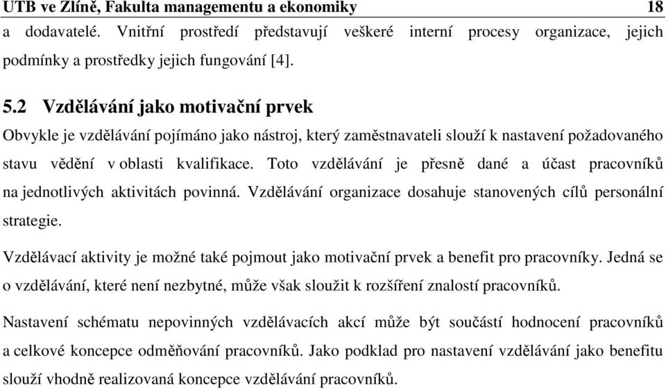 Toto vzdělávání je přesně dané a účast pracovníků na jednotlivých aktivitách povinná. Vzdělávání organizace dosahuje stanovených cílů personální strategie.