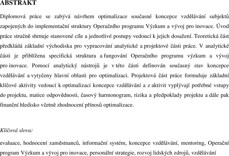 V analytické části je přiblížena specifická struktura a fungování Operačního programu výzkum a vývoj pro inovace.