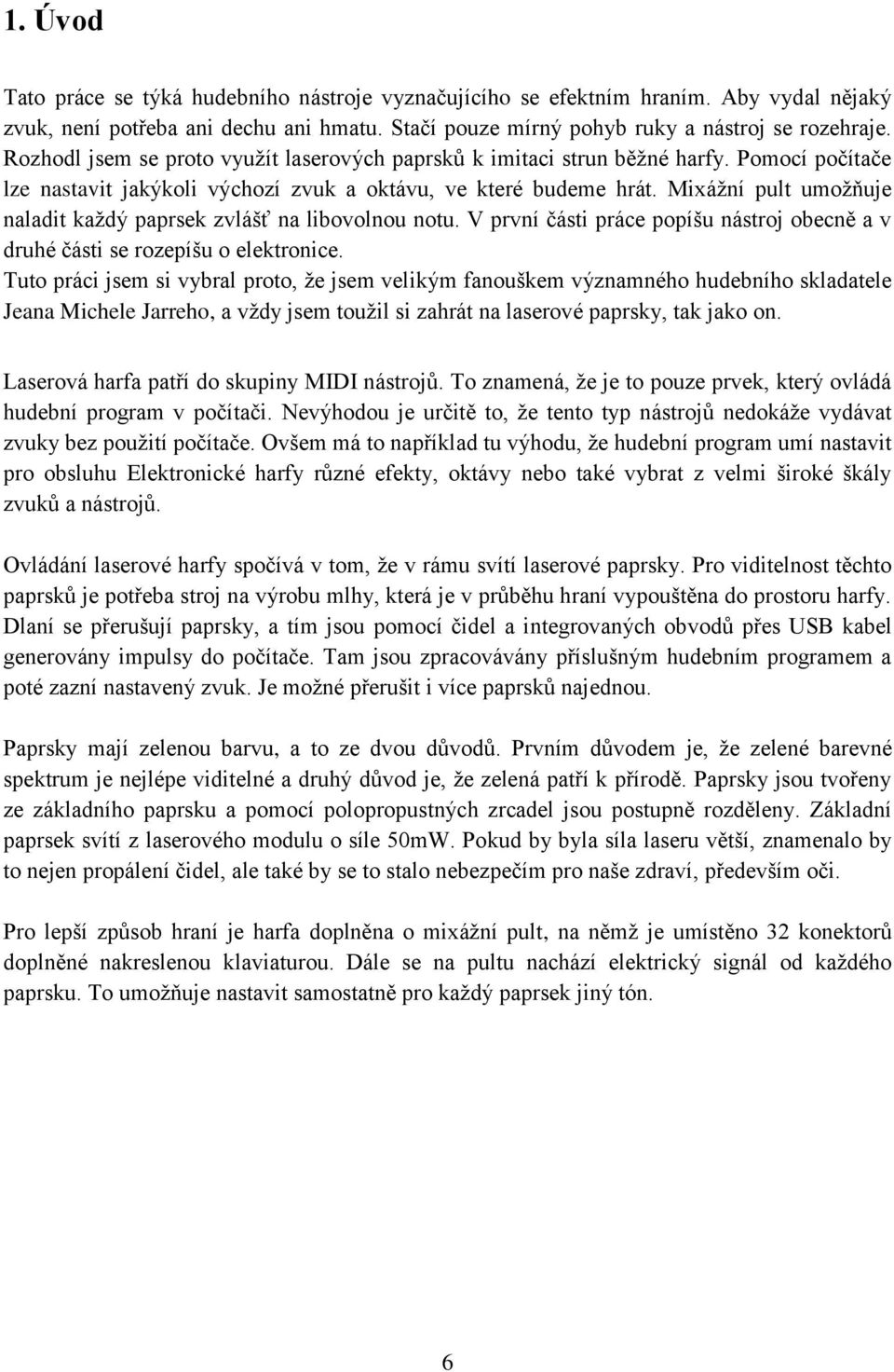 Mixážní pult umožňuje naladit každý paprsek zvlášť na libovolnou notu. V první části práce popíšu nástroj obecně a v druhé části se rozepíšu o elektronice.