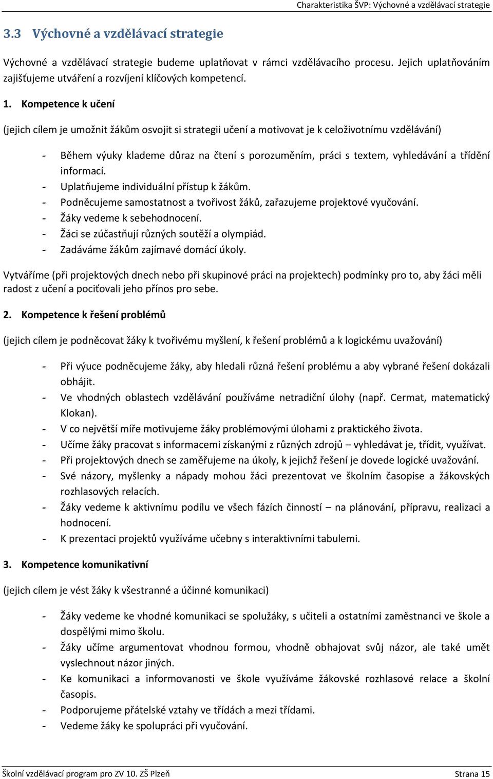 Kompetence k učení (jejich cílem je umožnit žákům osvojit si strategii učení a motivovat je k celoživotnímu vzdělávání) - Během výuky klademe důraz na čtení s porozuměním, práci s textem, vyhledávání