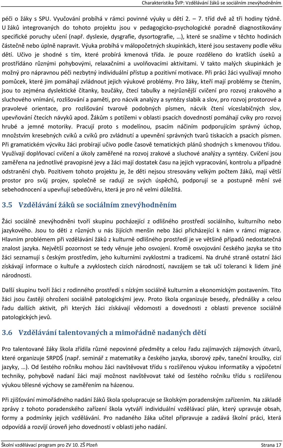 dyslexie, dysgrafie, dysortografie, ), které se snažíme v těchto hodinách částečně nebo úplně napravit. Výuka probíhá v málopočetných skupinkách, které jsou sestaveny podle věku dětí.