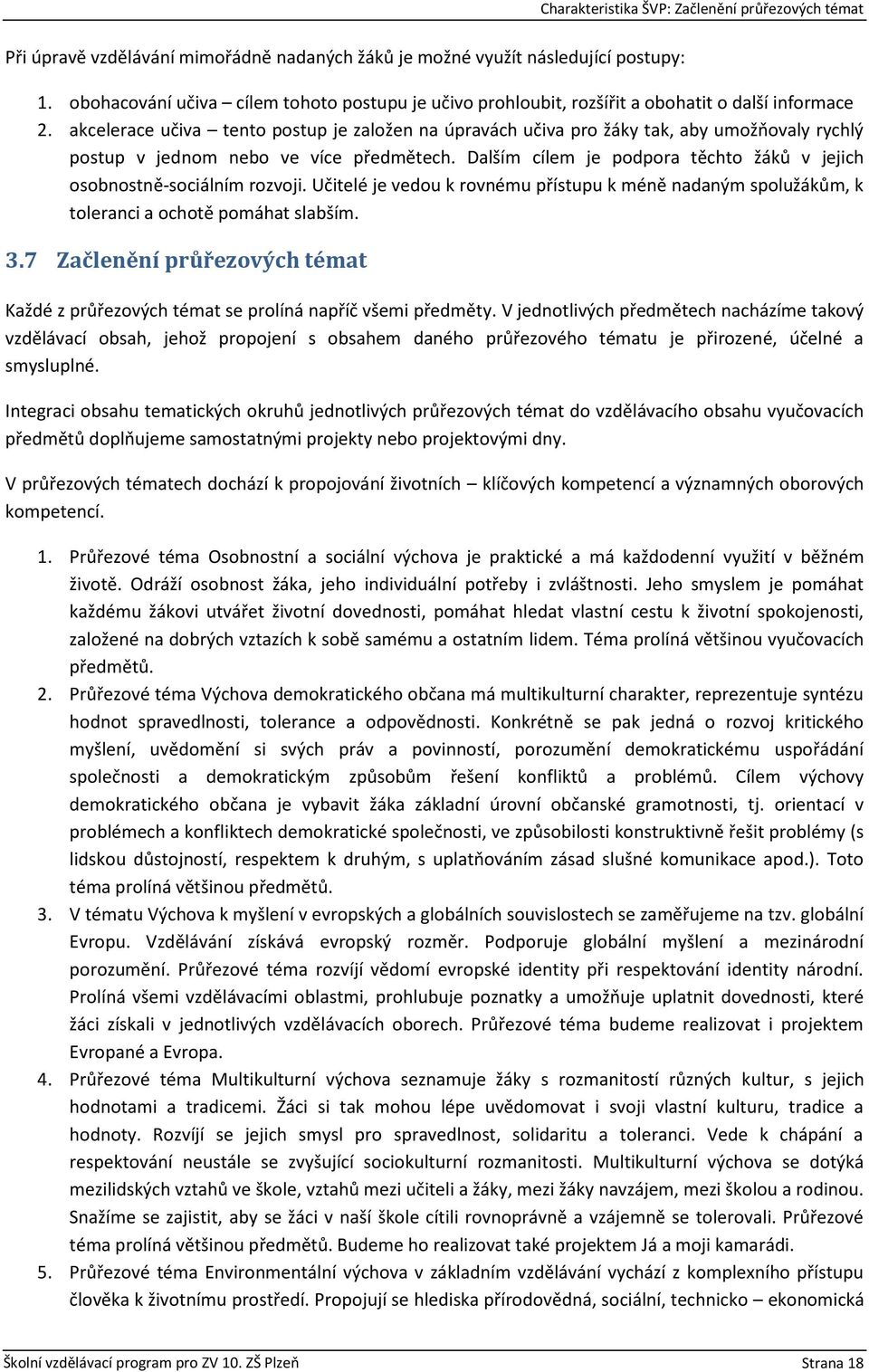 akcelerace učiva tento postup je založen na úpravách učiva pro žáky tak, aby umožňovaly rychlý postup v jednom nebo ve více předmětech.