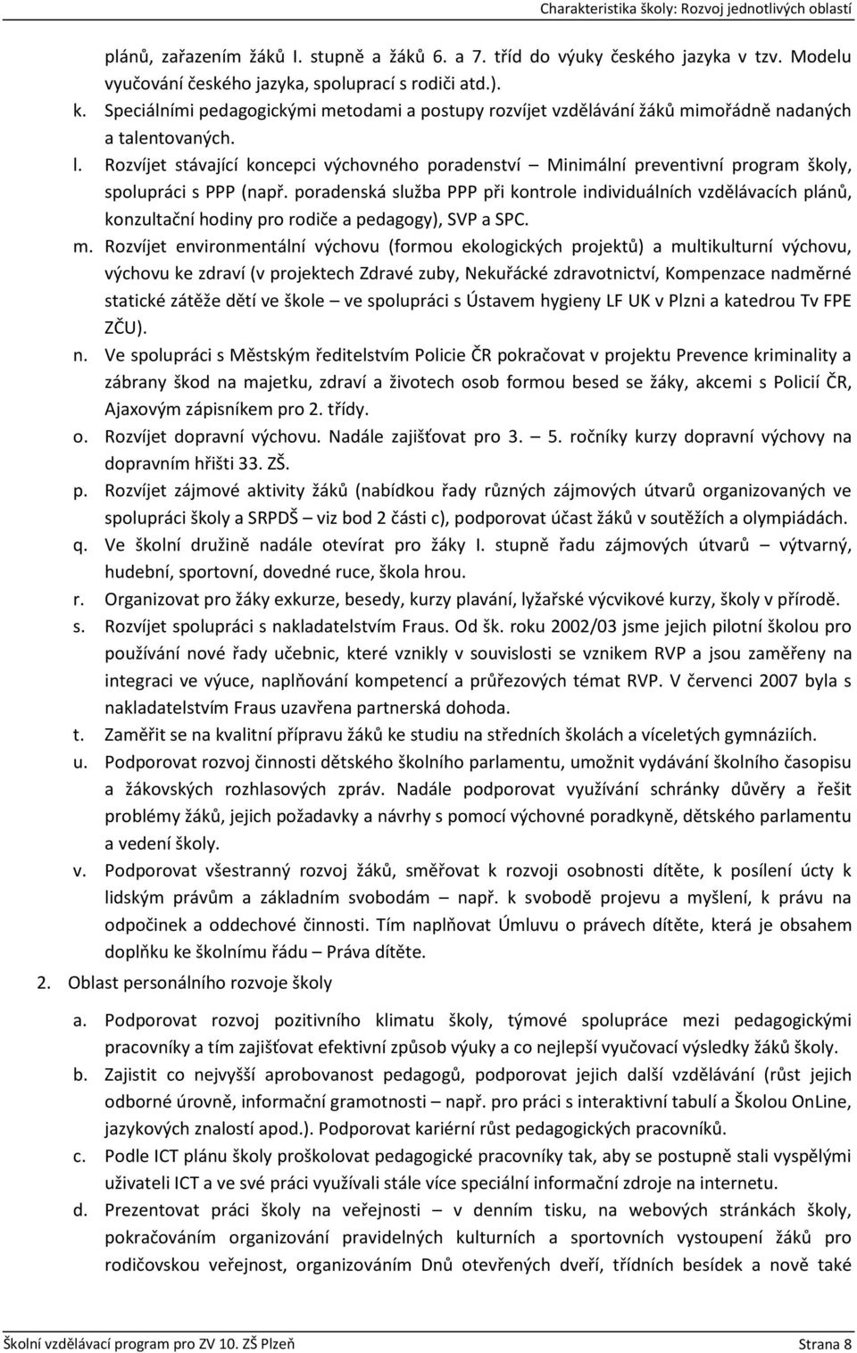 Rozvíjet stávající koncepci výchovného poradenství Minimální preventivní program školy, spolupráci s PPP (např.