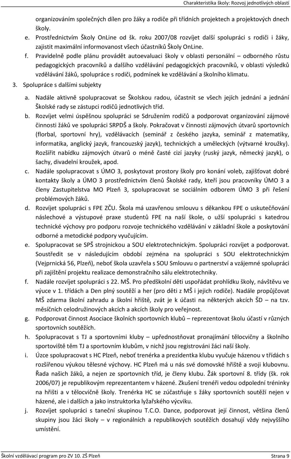 Pravidelně podle plánu provádět autoevaluaci školy v oblasti personální odborného růstu pedagogických pracovníků a dalšího vzdělávání pedagogických pracovníků, v oblasti výsledků vzdělávání žáků,