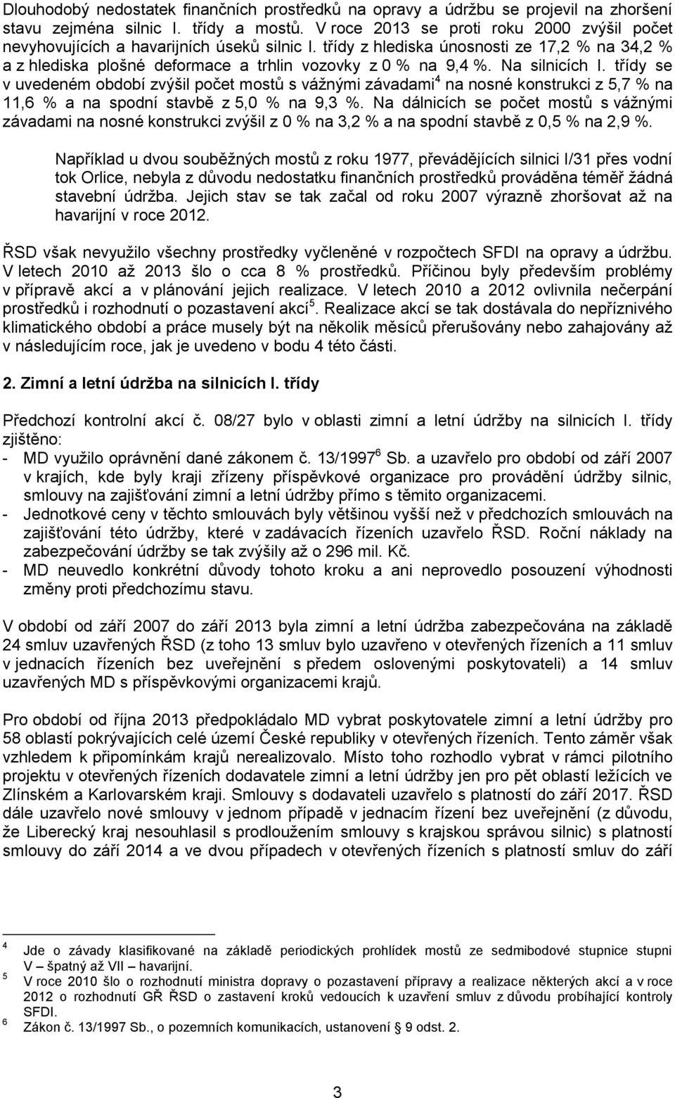 Na silnicích I. třídy se v uvedeném období zvýšil počet mostů s vážnými závadami 4 na nosné konstrukci z 5,7 % na 11,6 % a na spodní stavbě z 5,0 % na 9,3 %.