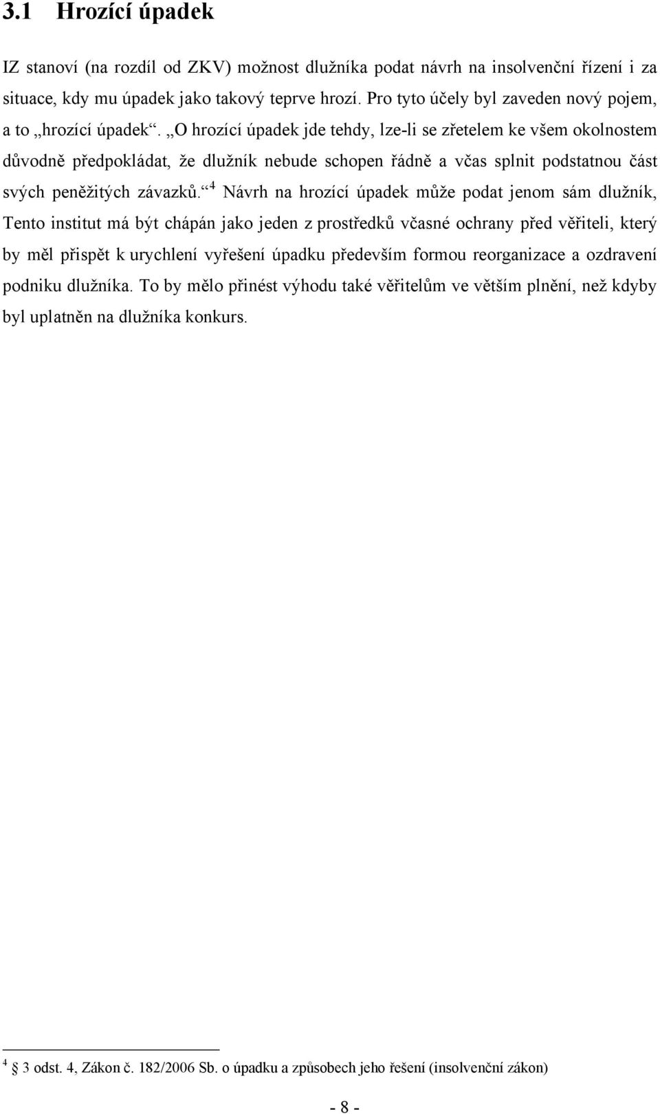 O hrozící úpadek jde tehdy, lze-li se zřetelem ke všem okolnostem důvodně předpokládat, že dlužník nebude schopen řádně a včas splnit podstatnou část svých peněžitých závazků.