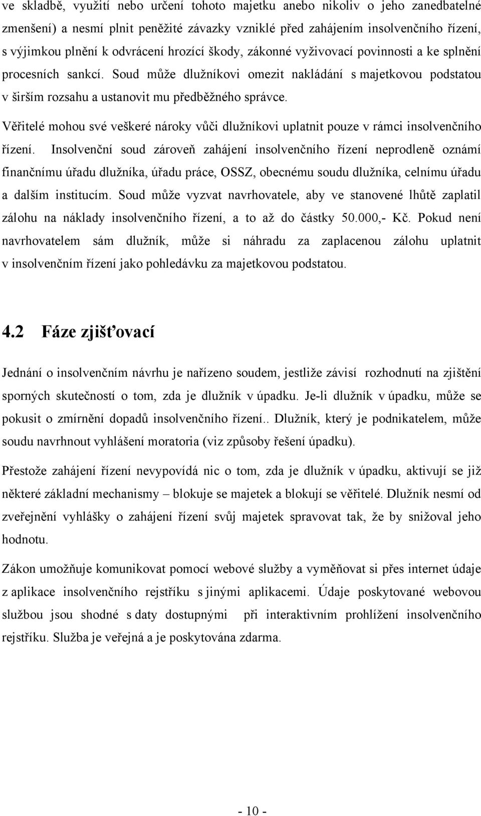 Věřitelé mohou své veškeré nároky vůči dlužníkovi uplatnit pouze v rámci insolvenčního řízení.