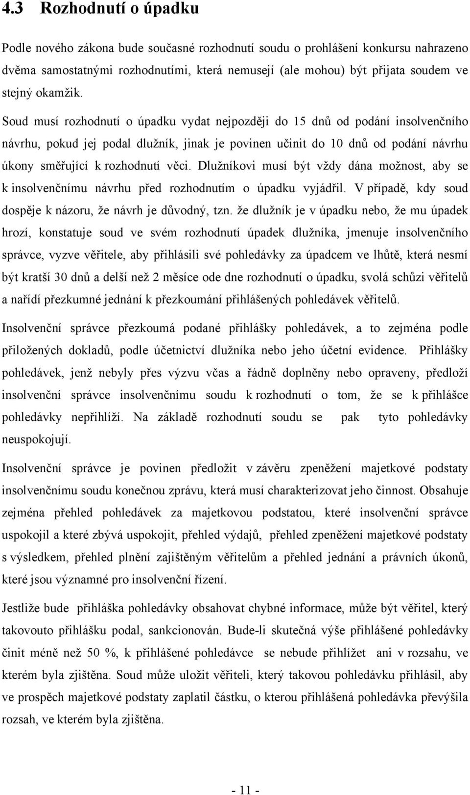 Soud musí rozhodnutí o úpadku vydat nejpozději do 15 dnů od podání insolvenčního návrhu, pokud jej podal dlužník, jinak je povinen učinit do 10 dnů od podání návrhu úkony směřující k rozhodnutí věci.