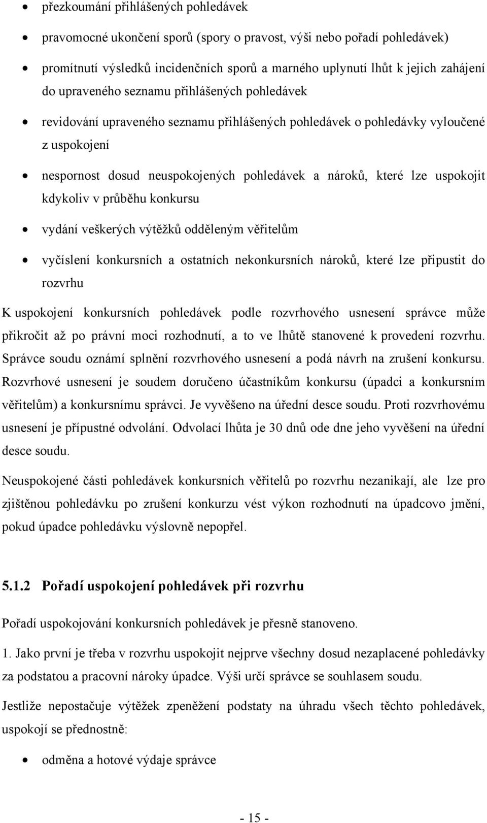 uspokojit kdykoliv v průběhu konkursu vydání veškerých výtěžků odděleným věřitelům vyčíslení konkursních a ostatních nekonkursních nároků, které lze připustit do rozvrhu K uspokojení konkursních