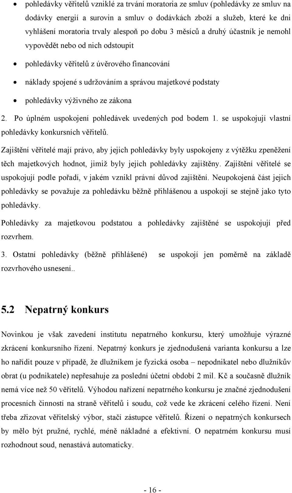 zákona 2. Po úplném uspokojení pohledávek uvedených pod bodem 1. se uspokojují vlastní pohledávky konkursních věřitelů.