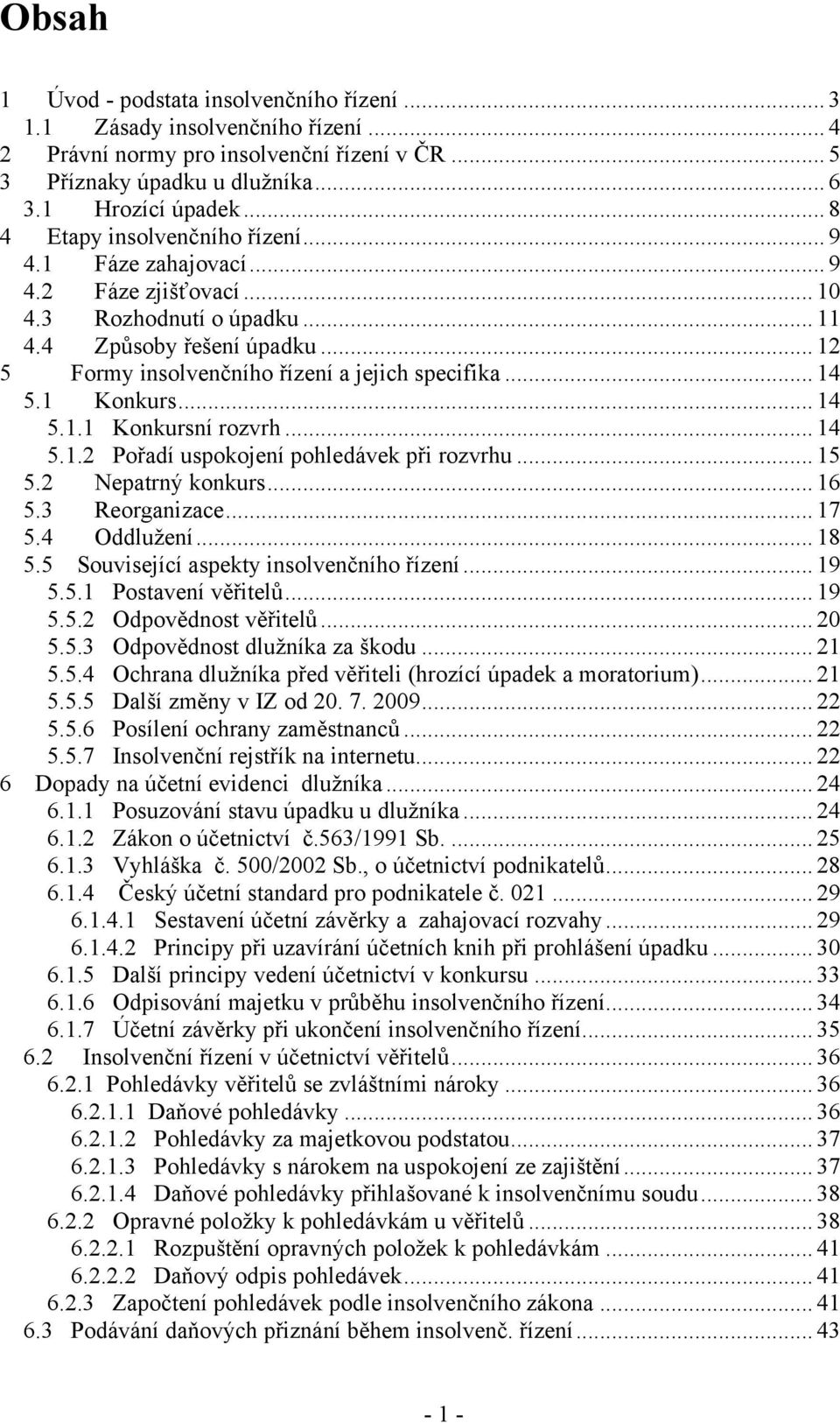 .. 14 5.1 Konkurs... 14 5.1.1 Konkursní rozvrh... 14 5.1.2 Pořadí uspokojení pohledávek při rozvrhu... 15 5.2 Nepatrný konkurs... 16 5.3 Reorganizace... 17 5.4 Oddlužení... 18 5.