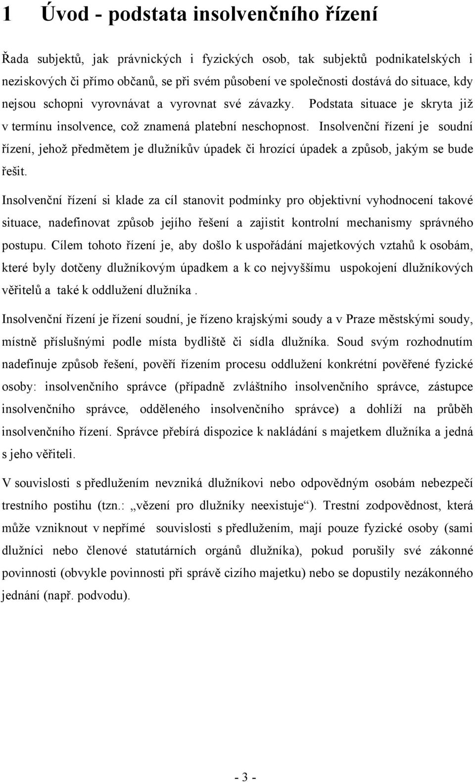 Insolvenční řízení je soudní řízení, jehož předmětem je dlužníkův úpadek či hrozící úpadek a způsob, jakým se bude řešit.