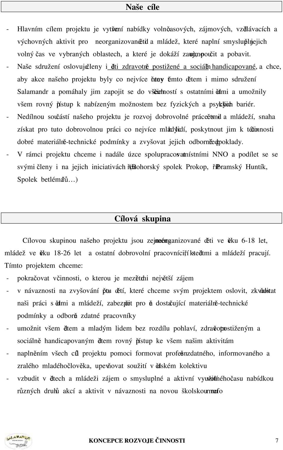 - Naše sdružení oslovuje členy i děti zdravotně postižené a sociálně handicapované, a chce, aby akce našeho projektu byly co nejvíce otevřeny těmto dětem i mimo sdružení Salamandr a pomáhaly jim