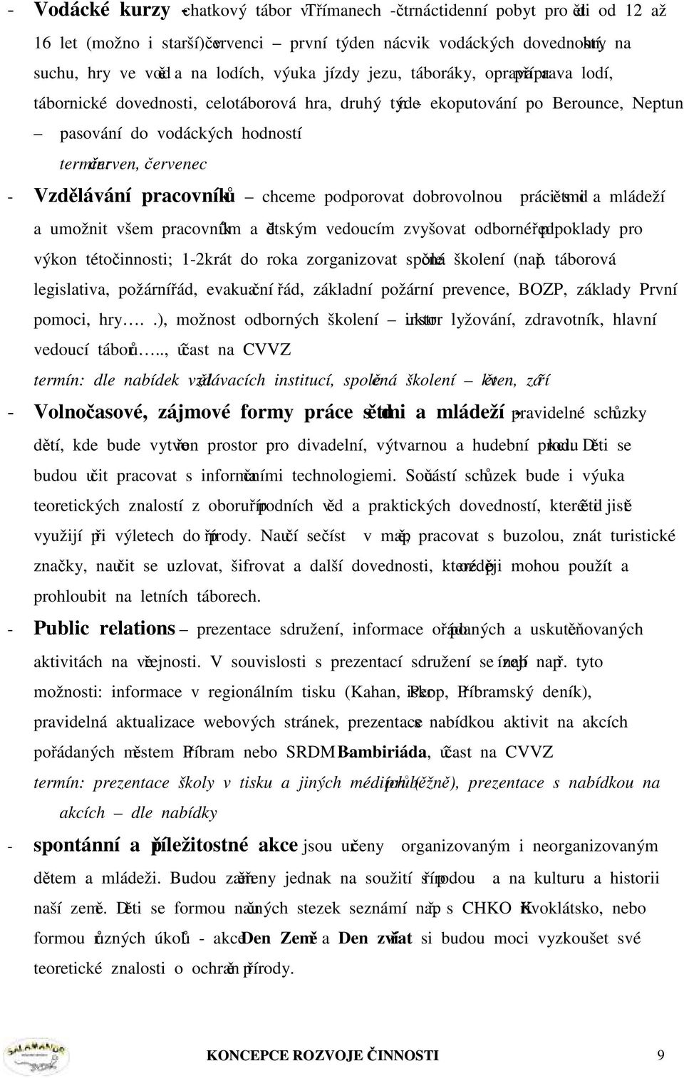 Vzdělávání pracovníků chceme podporovat dobrovolnou práci s dětmi a mládeží a umožnit všem pracovníkům a dětským vedoucím zvyšovat odborné předpoklady pro výkon této činnosti; 1-2krát do roka