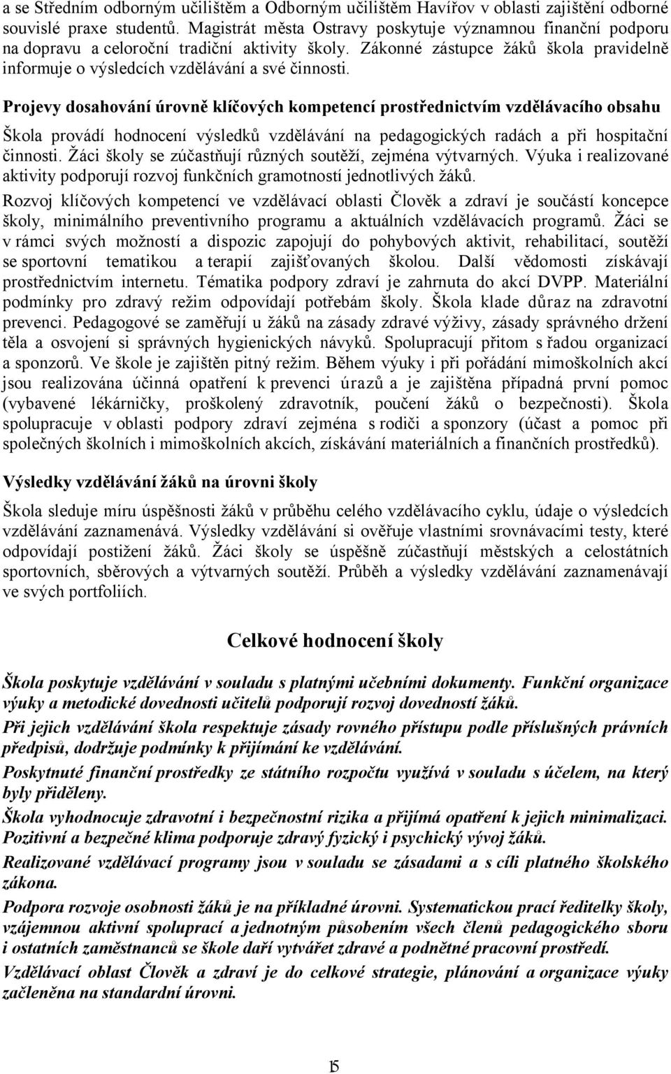 Projevy dosahování úrovně klíčových kompetencí prostřednictvím vzdělávacího obsahu Škola provádí hodnocení výsledků vzdělávání na pedagogických radách a při hospitační činnosti.