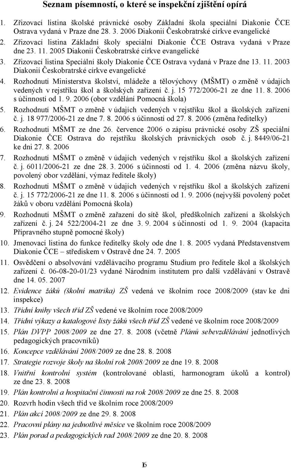 Zřizovací listina Speciální školy Diakonie ČCE Ostrava vydaná v Praze dne 13. 11. 2003 Diakonií Českobratrské církve evangelické 4.