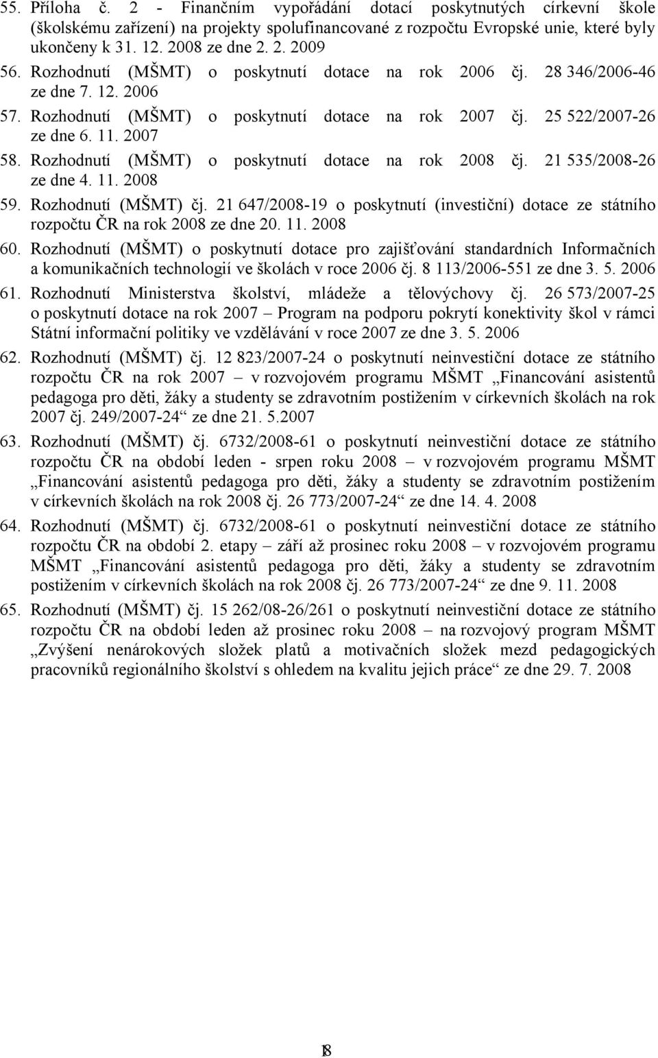 Rozhodnutí (MŠMT) o poskytnutí dotace na rok 2008 čj. 21 535/2008-26 ze dne 4. 11. 2008 59. Rozhodnutí (MŠMT) čj.