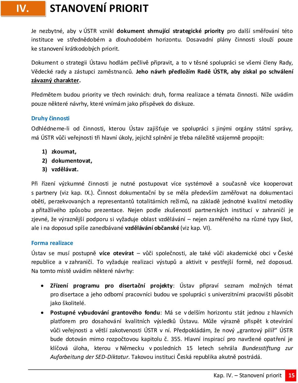 Dokument o strategii Ústavu hodlám pečlivě připravit, a to v těsné spolupráci se všemi členy Rady, Vědecké rady a zástupci zaměstnanců.