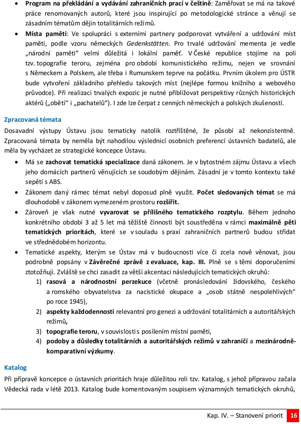 Pro trvalé udržování mementa je vedle národní paměti velmi důležitá i lokální paměť. V České republice stojíme na poli tzv.