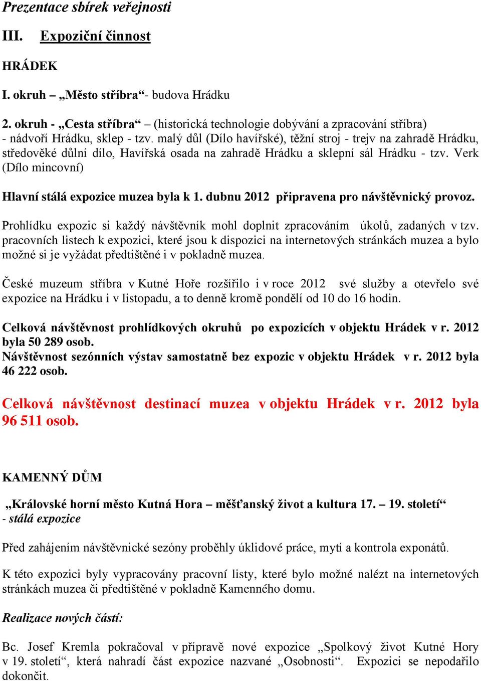 malý důl (Dílo havířské), těžní stroj - trejv na zahradě Hrádku, středověké důlní dílo, Havířská osada na zahradě Hrádku a sklepní sál Hrádku - tzv.