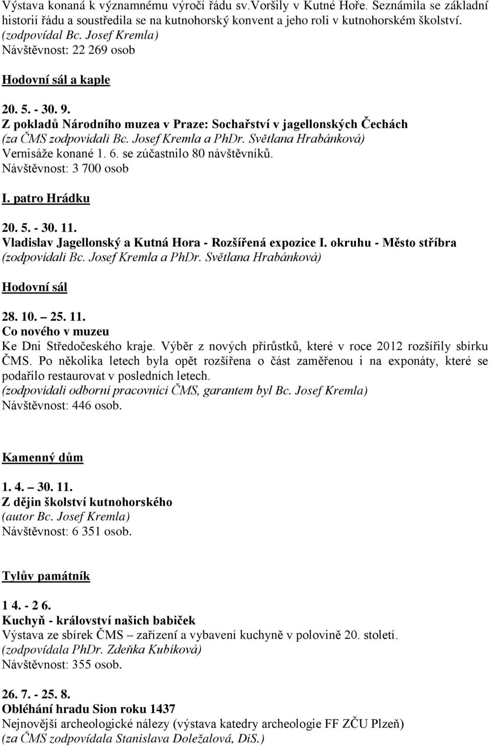 Světlana Hrabánková) Vernisáže konané 1. 6. se zúčastnilo 80 návštěvníků. Návštěvnost: 3 700 osob I. patro Hrádku 20. 5. - 30. 11. Vladislav Jagellonský a Kutná Hora - Rozšířená expozice I.