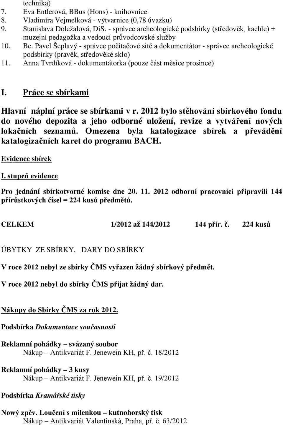 Pavel Šeplavý - správce počítačové sítě a dokumentátor - správce archeologické podsbírky (pravěk, středověké sklo) 11. Anna Tvrdíková - dokumentátorka (pouze část měsíce prosince) I.