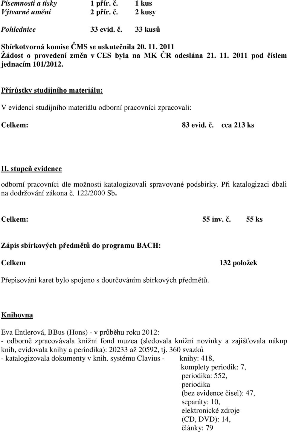 Přírůstky studijního materiálu: V evidenci studijního materiálu odborní pracovníci zpracovali: Celkem: 83 evid. č. cca 213 ks II.