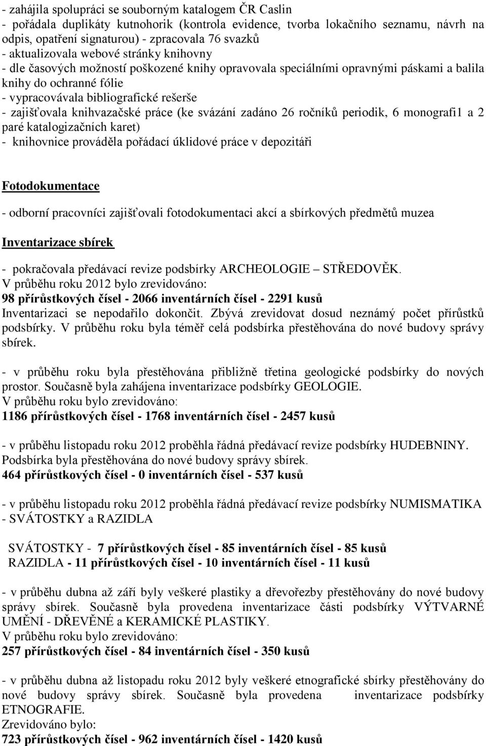 zajišťovala knihvazačské práce (ke svázání zadáno 26 ročníků periodik, 6 monografi1 a 2 paré katalogizačních karet) - knihovnice prováděla pořádací úklidové práce v depozitáři Fotodokumentace -