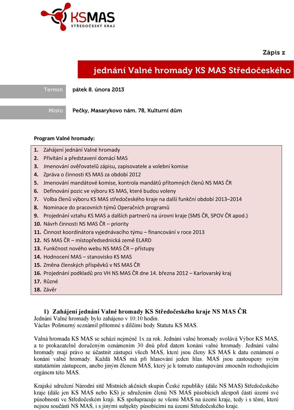 Jmenování mandátové komise, kontrola mandátů přítomných členů NS MAS ČR 6. Definování pozic ve výboru KS MAS, které budou voleny 7.