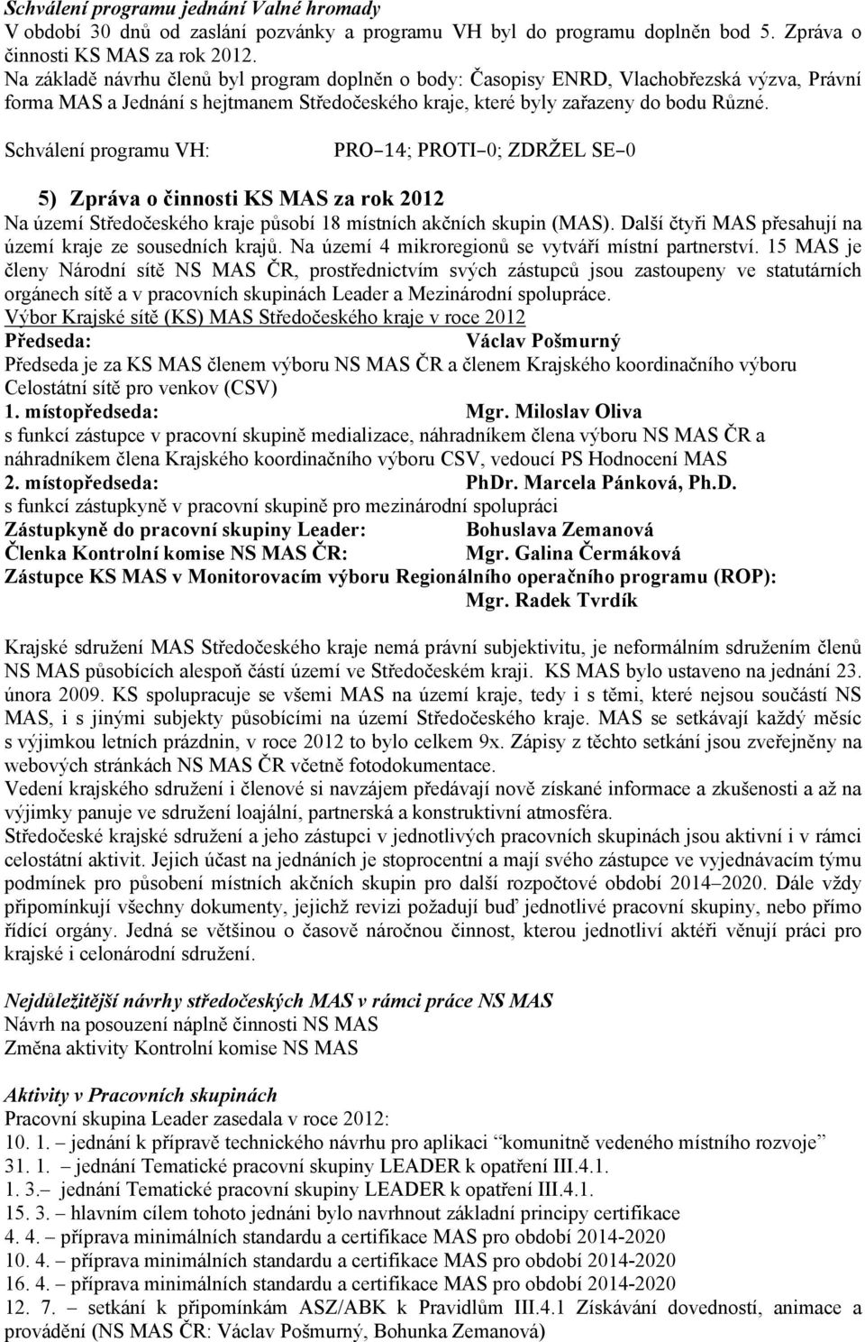 Schválení programu VH: 5) Zpráva o činnosti KS MAS za rok 2012 Na území Středočeského kraje působí 18 místních akčních skupin (MAS). Další čtyři MAS přesahují na území kraje ze sousedních krajů.