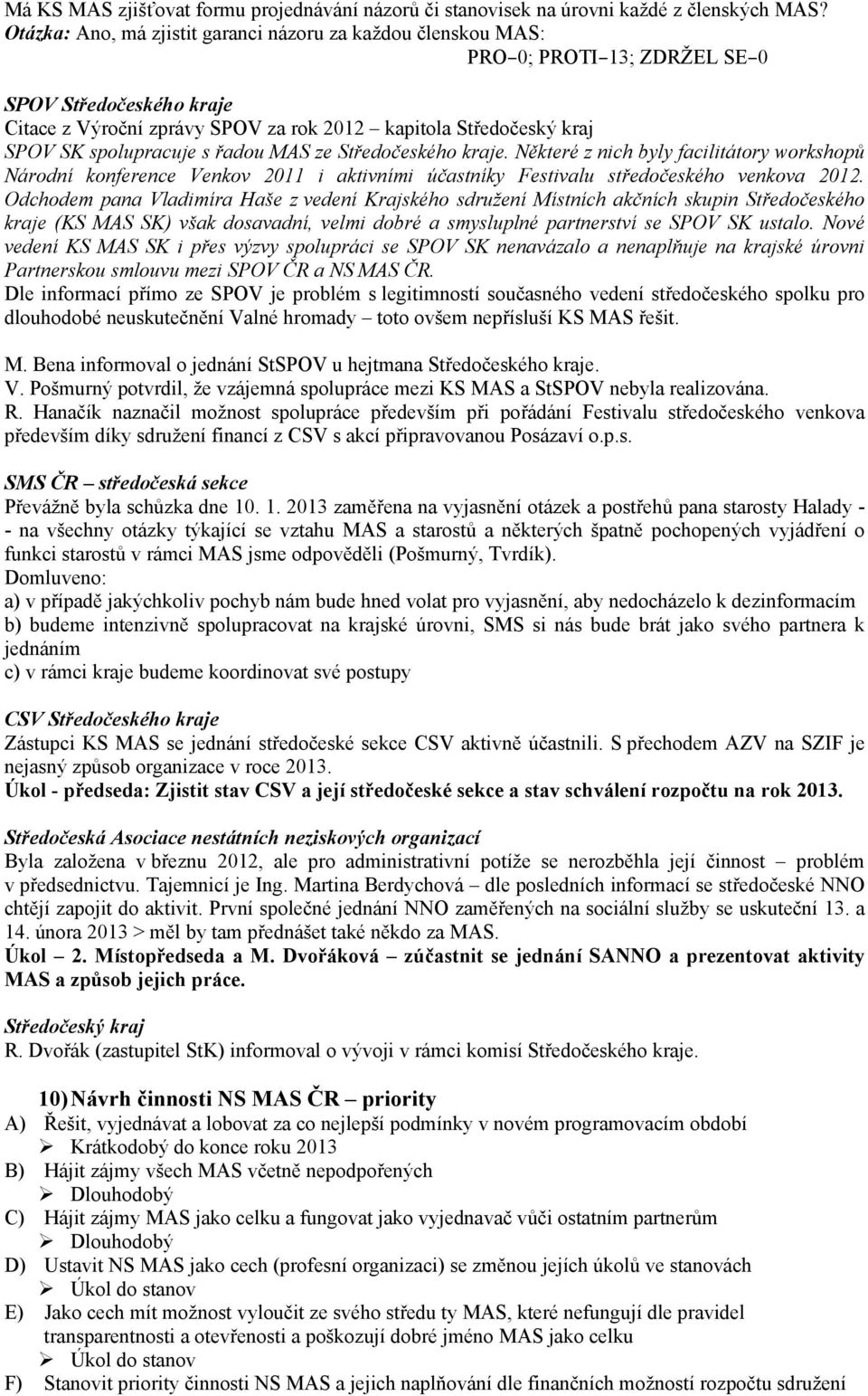 spolupracuje s řadou MAS ze Středočeského kraje. Některé z nich byly facilitátory workshopů Národní konference Venkov 2011 i aktivními účastníky Festivalu středočeského venkova 2012.