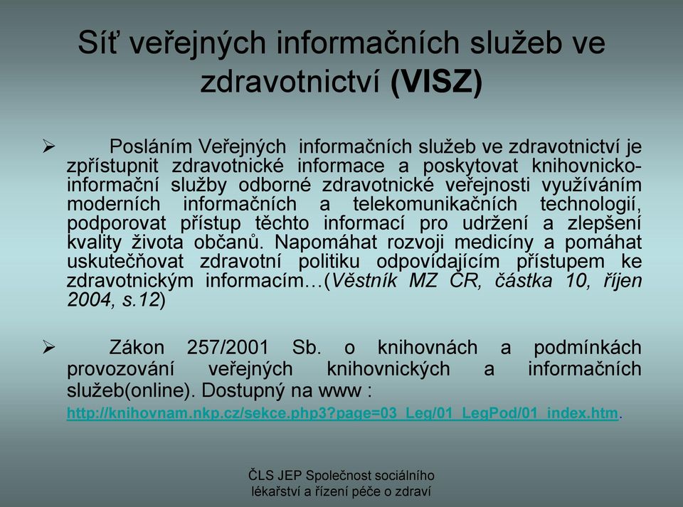 Napomáhat rozvoji medicíny a pomáhat uskutečňovat zdravotní politiku odpovídajícím přístupem ke zdravotnickým informacím (Věstník MZ ČR, částka 10, říjen 2004, s.12) Zákon 257/2001 Sb.