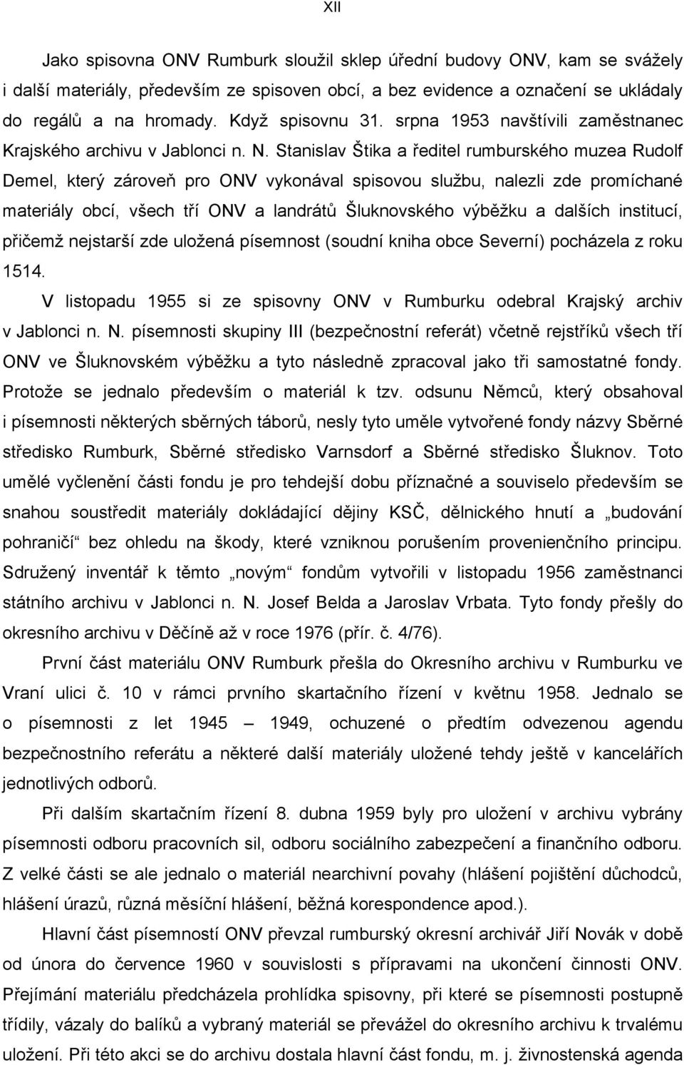 Stanislav Štika a ředitel rumburského muzea Rudolf Demel, který zároveň pro ONV vykonával spisovou službu, nalezli zde promíchané materiály obcí, všech tří ONV a landrátů Šluknovského výběžku a