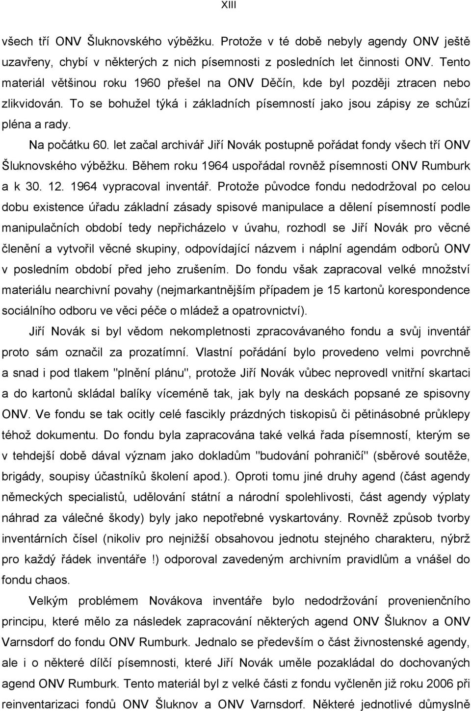 let začal archivář Jiří Novák postupně pořádat fondy všech tří ONV Šluknovského výběžku. Během roku 1964 uspořádal rovněž písemnosti ONV Rumburk a k 30. 12. 1964 vypracoval inventář.