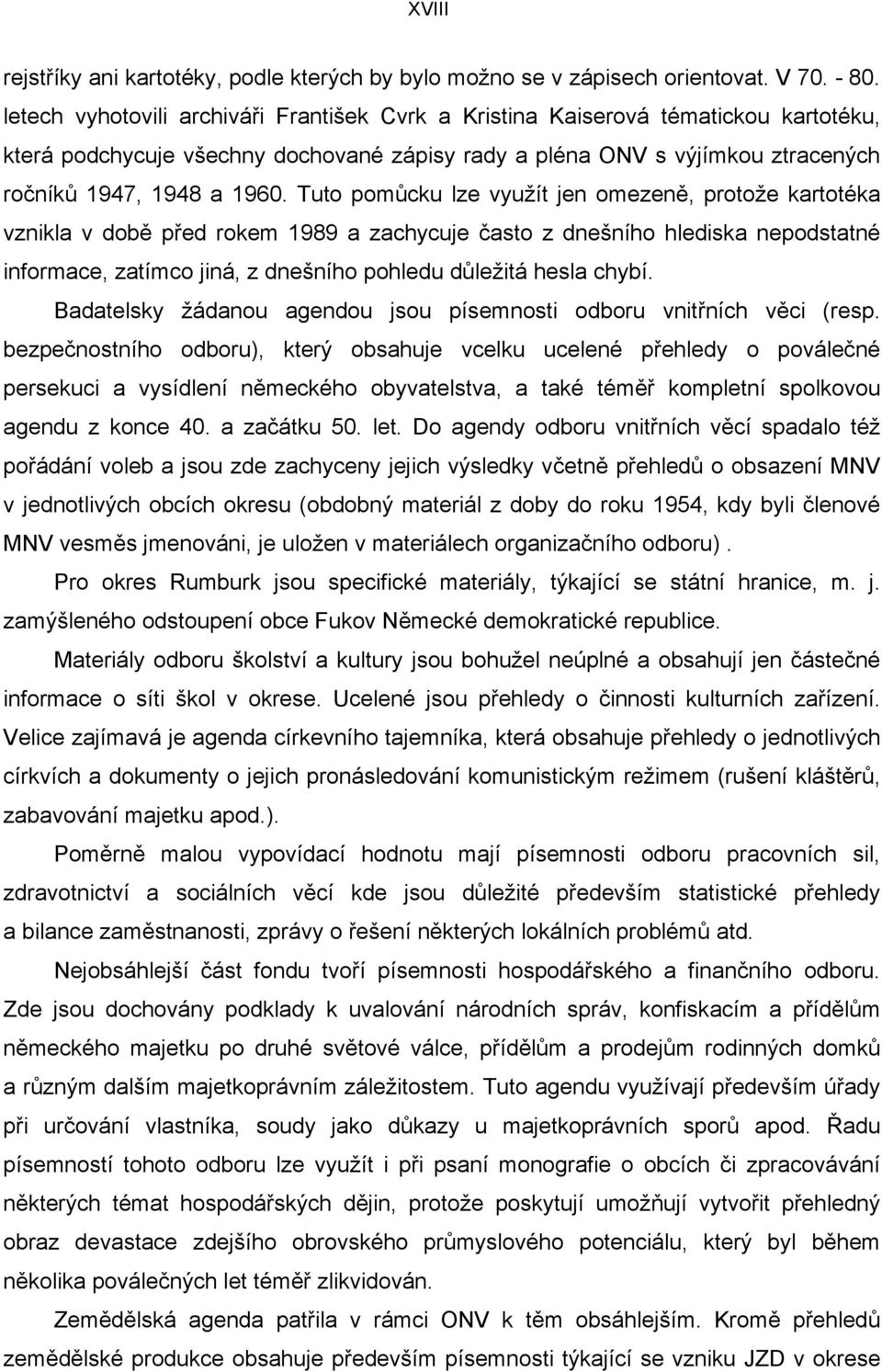 Tuto pomůcku lze využít jen omezeně, protože kartotéka vznikla v době před rokem 1989 a zachycuje často z dnešního hlediska nepodstatné informace, zatímco jiná, z dnešního pohledu důležitá hesla