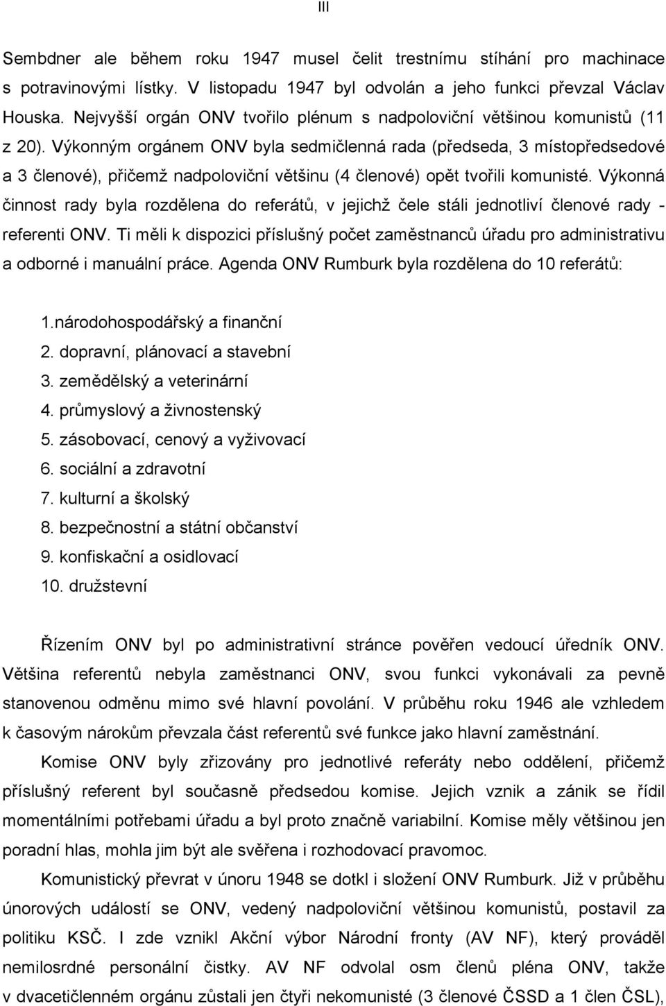 Výkonným orgánem ONV byla sedmičlenná rada (předseda, 3 místopředsedové a 3 členové), přičemž nadpoloviční většinu (4 členové) opět tvořili komunisté.