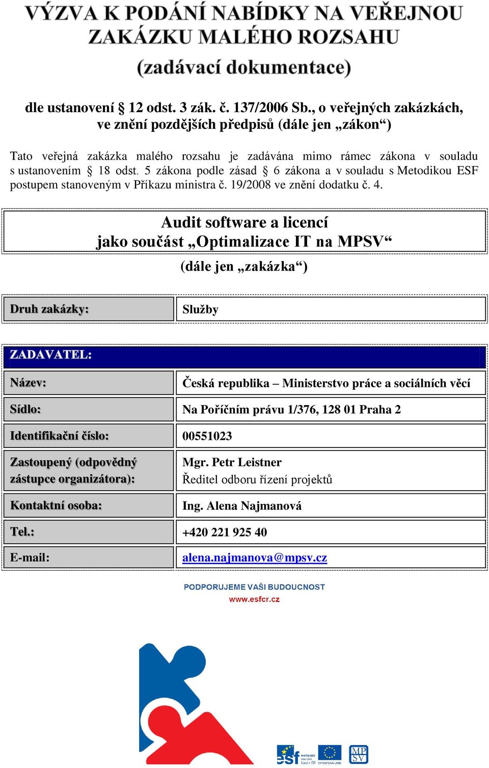 5 zákona podle zásad 6 zákona a v souladu s Metodikou ESF postupem stanoveným v Příkazu ministra č. 19/2008 ve znění dodatku č. 4.