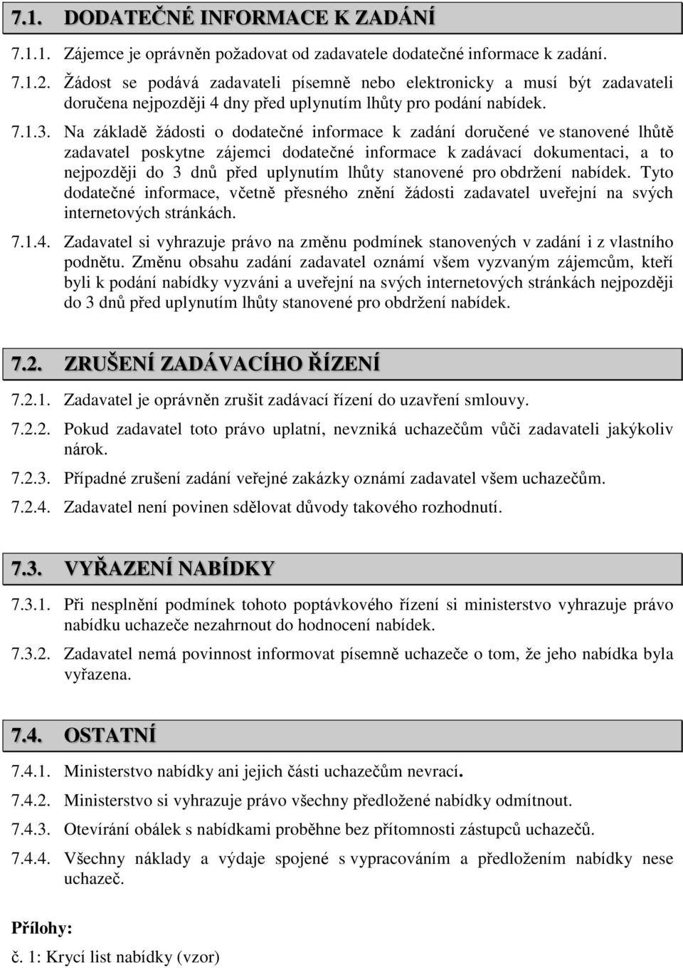 Na základě žádosti o dodatečné informace k zadání doručené ve stanovené lhůtě zadavatel poskytne zájemci dodatečné informace k zadávací dokumentaci, a to nejpozději do 3 dnů před uplynutím lhůty