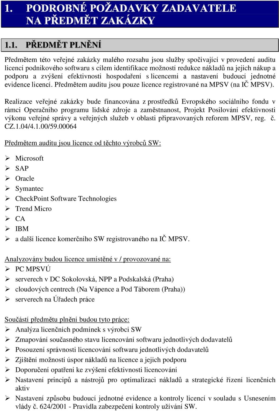 Realizace veřejné zakázky bude financována z prostředků Evropského sociálního fondu v rámci Operačního programu lidské zdroje a zaměstnanost, Projekt Posilování efektivnosti výkonu veřejné správy a