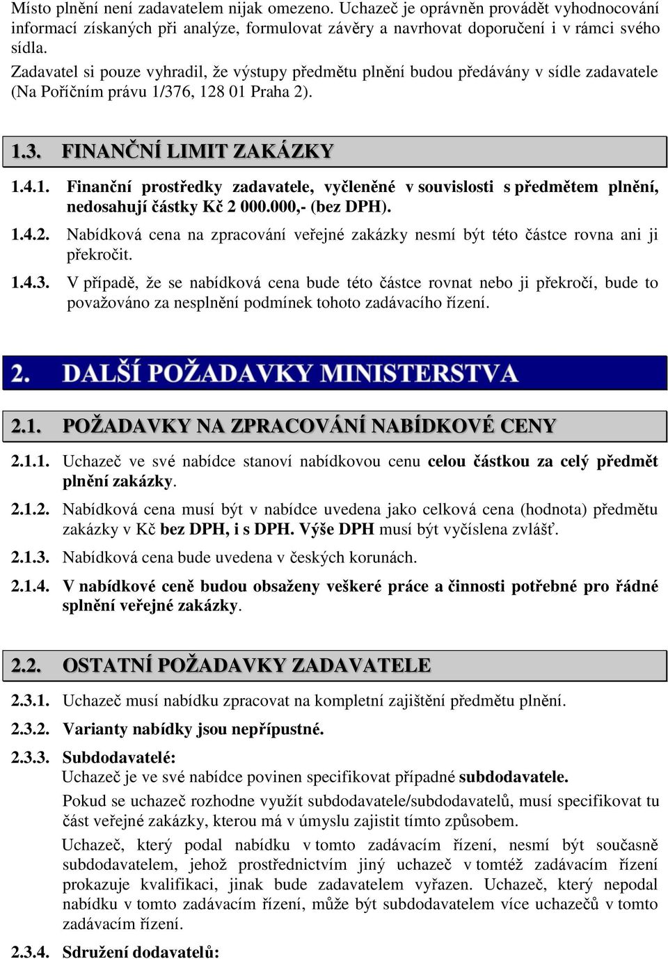 376, 128 01 Praha 2). 1.3. FINANČNÍ LIMIT ZAKÁZKY 1.4.1. Finanční prostředky zadavatele, vyčleněné v souvislosti s předmětem plnění, nedosahují částky Kč 2 000.000,- (bez DPH). 1.4.2. Nabídková cena na zpracování veřejné zakázky nesmí být této částce rovna ani ji překročit.