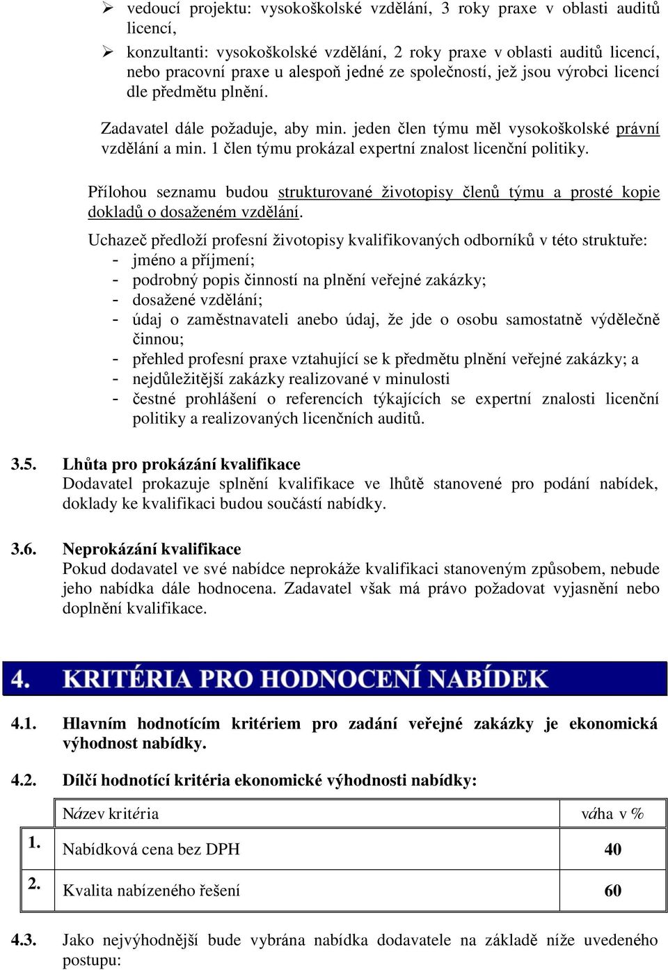 1 člen týmu prokázal expertní znalost licenční politiky. Přílohou seznamu budou strukturované životopisy členů týmu a prosté kopie dokladů o dosaženém vzdělání.