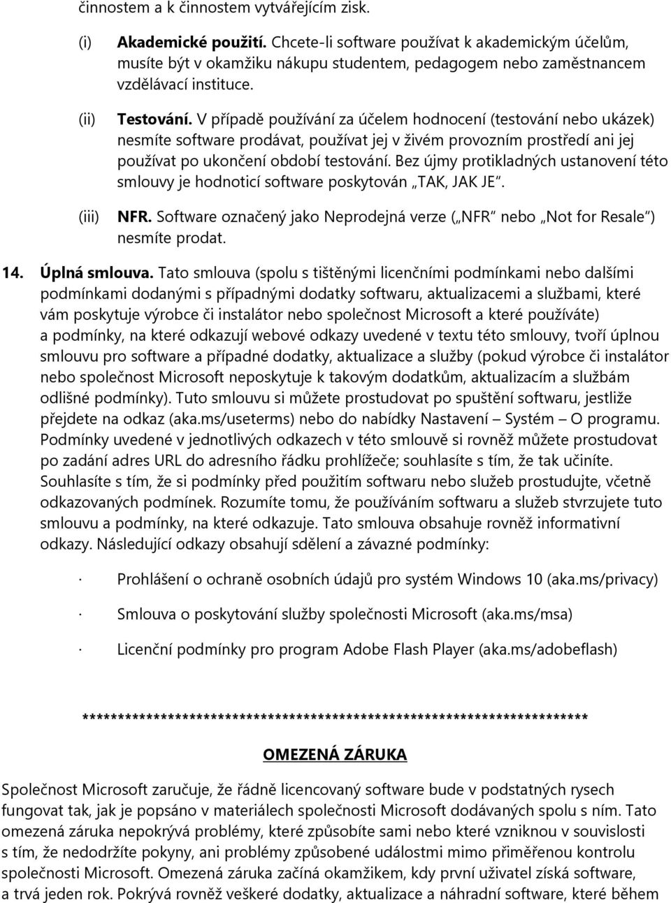 V případě používání za účelem hodnocení (testování nebo ukázek) nesmíte software prodávat, používat jej v živém provozním prostředí ani jej používat po ukončení období testování.