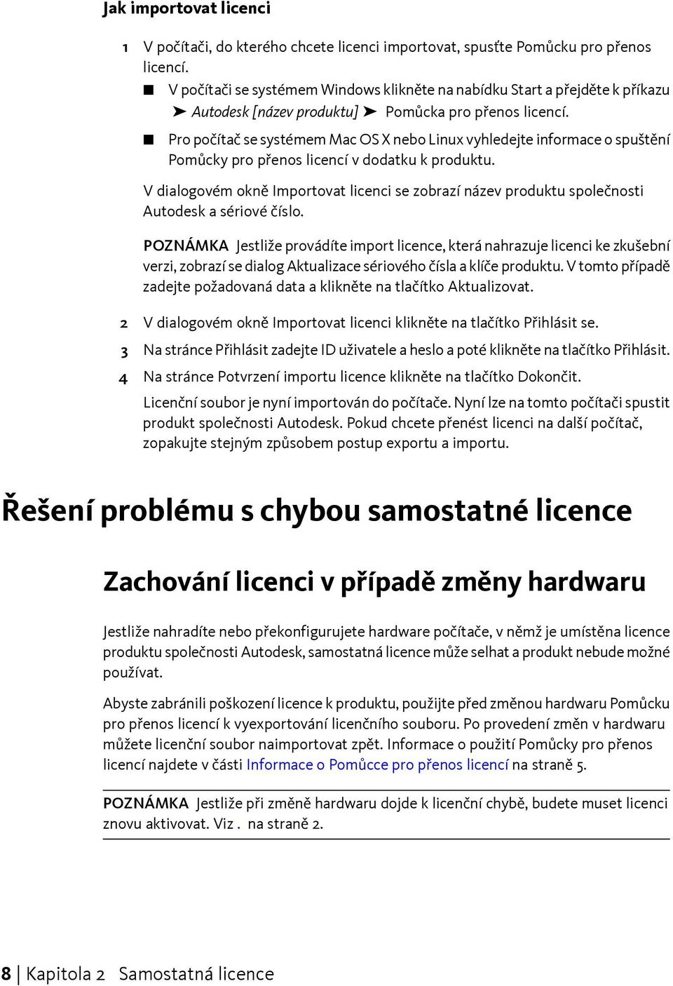 Pro počítač se systémem Mac OS X nebo Linux vyhledejte informace o spuštění Pomůcky pro přenos licencí v dodatku k produktu.