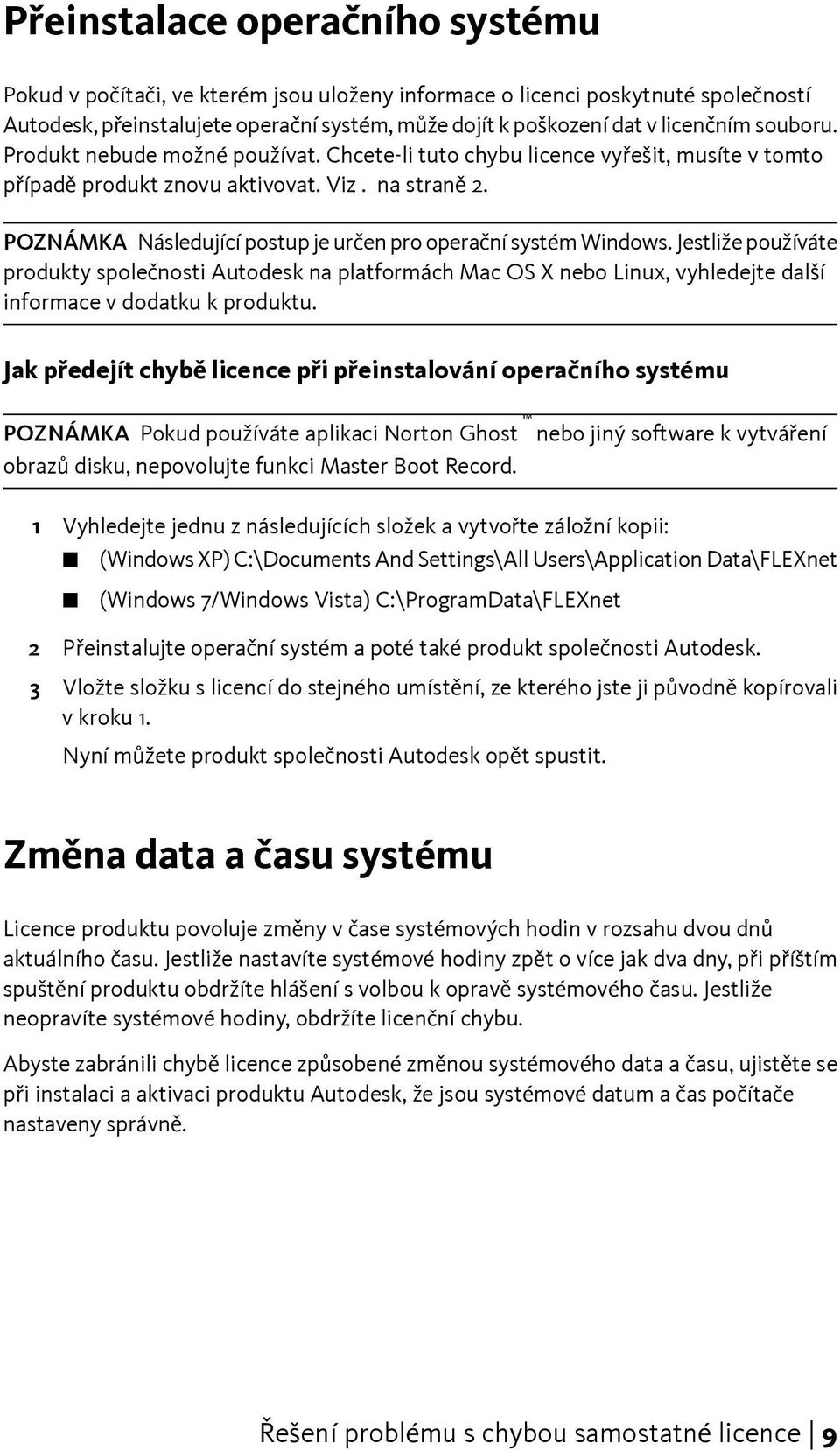 POZNÁMKA Následující postup je určen pro operační systém Windows. Jestliže používáte produkty společnosti Autodesk na platformách Mac OS X nebo Linux, vyhledejte další informace v dodatku k produktu.