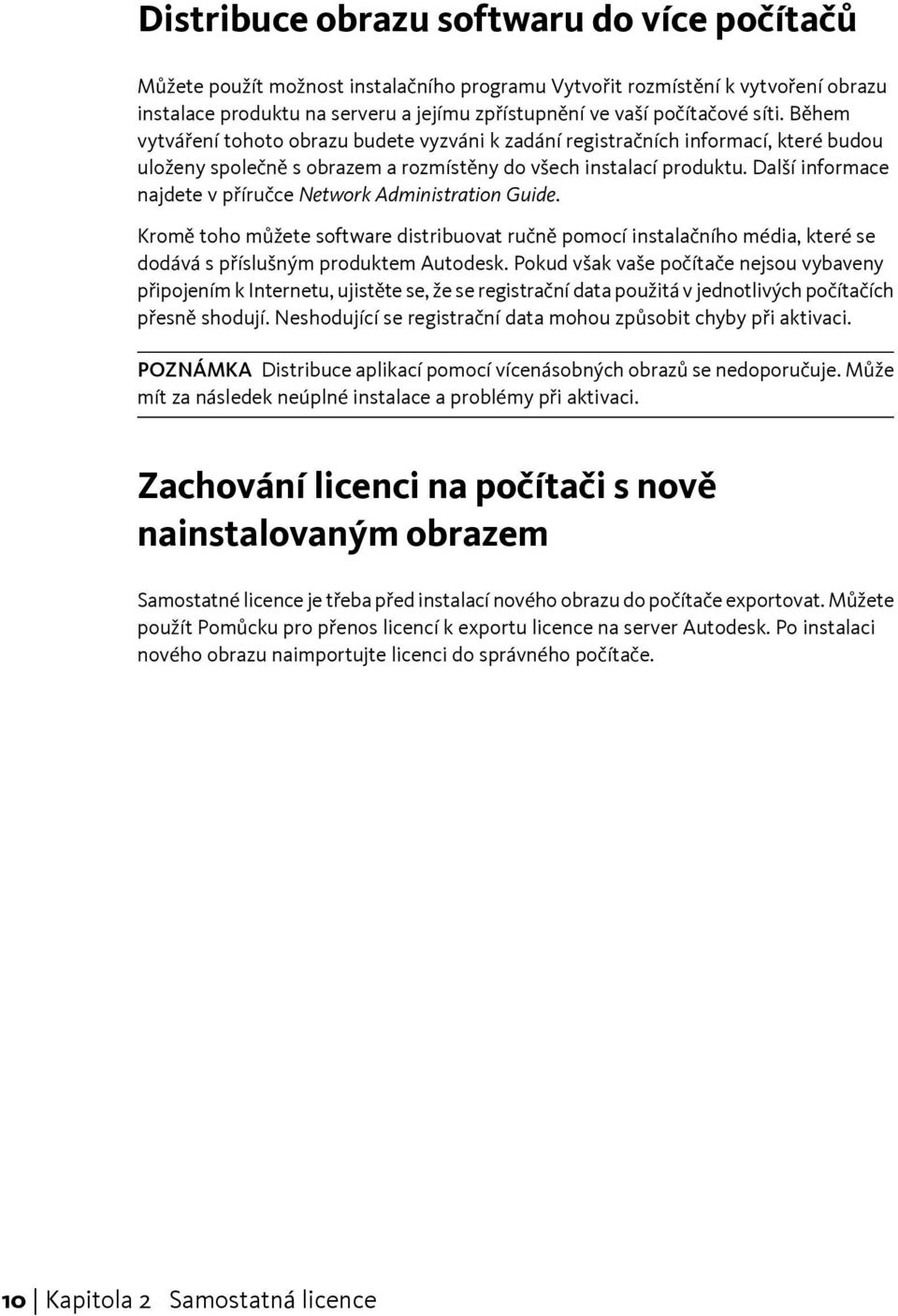 Další informace najdete v příručce Network Administration Guide. Kromě toho můžete software distribuovat ručně pomocí instalačního média, které se dodává s příslušným produktem Autodesk.